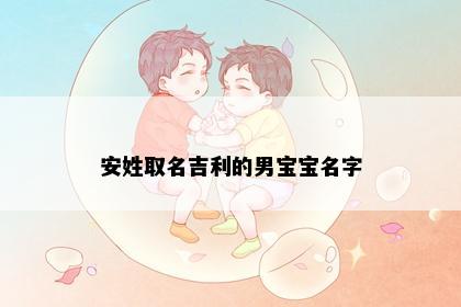 安姓取名吉利的男宝宝名字
