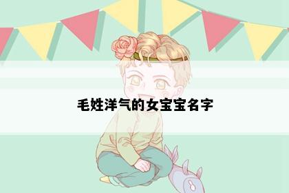 毛姓洋气的女宝宝名字
